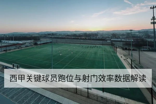 西甲关键球员跑位与射门效率数据解读